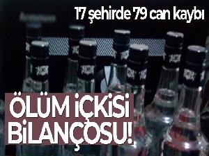 Ölüm içkisi bilançosu! 17 şehirde 83 can kaybı