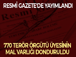 Resmi Gazete'de yayımlandı: 770 terör örgütü üyesinin mal varlığı donduruldu