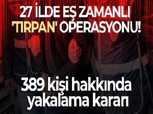 27 ilde eş zamanlı 'Tırpan' kod adlı operasyon başlatıldı