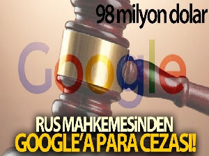 Rus mahkemesinden Google'a 98 milyon dolar para cezası