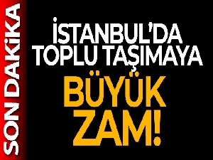 İstanbul'da toplu taşımaya büyük zam!