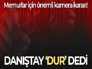 Danıştay, memurların kamerayla gözetlenmesine ‘dur' dedi