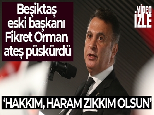 Fikret Orman: 'Bu arkadaşlara hakkım, haram zıkkım olsun'