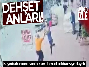 Kayınbabasının evini basan damada öldüresiye dayak