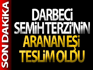 Darbeci Semih Terzi'nin aranan eşi teslim oldu