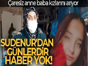 13 yaşındaki Sudenur'un anne ve babası her yerde kızlarını arıyor