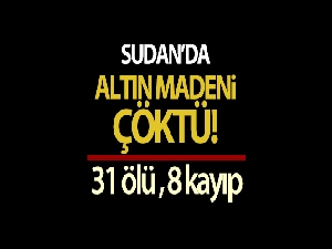 Sudan'da altın madeni çöktü: 31 ölü, 8 kayıp