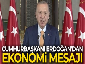Cumhurbaşkanı Erdoğan'dan ekonomi mesajı