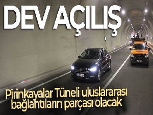 Dev tünel açıldı! Pirinkayalar Tüneli uluslararası bağlantıların parçası olacak