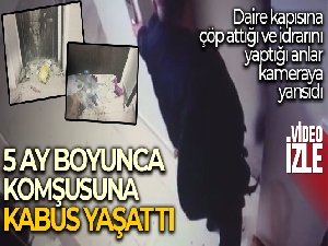 5 ay boyunca komşusuna kabus yaşattı