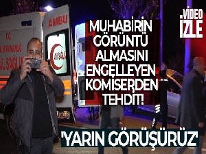 Muhabirin görüntü almasını engelleyen komiserden tehdit: 'Yarın görüşürüz'