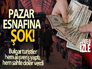 Pazar esnafına Bulgar turistten sahte dolar şoku
