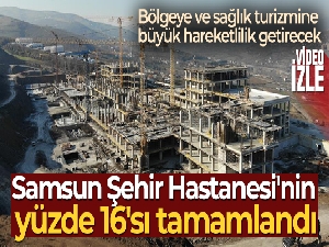 Samsun Şehir Hastanesi'nin yüzde 16'sı tamamlandı
