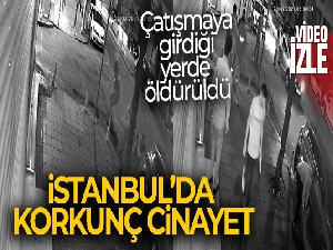 İstanbul'da korkunç cinayet: Çatışmaya girdiği yerde öldürüldü