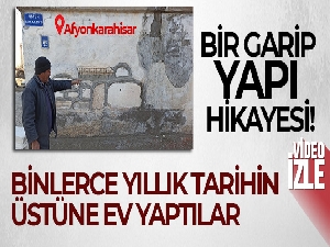 Binlerce yıllık tarihin üstüne ev yaptılar