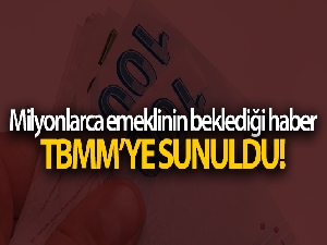 Milyonlarca emeklinin beklediği haber TBMM'YE sunuldu
