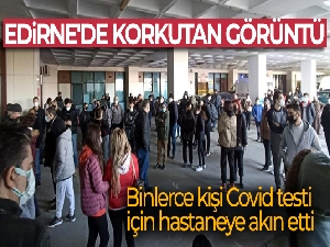 Edirne'de korkutan görüntü: Binlerce kişi Kovid testi için hastaneye akın etti