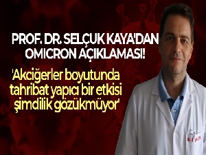 Prof. Dr. Selçuk Kaya: 'Omicron varyantının akciğerler boyutunda tahribat yapıcı bir etkisi şimdilik gözükmüyor'