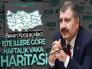 Sağlık Bakanı Koca açıkladı! İşte illere göre haftalık vaka haritası