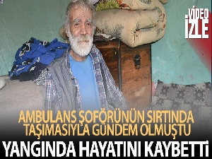 Ambulans şoförünün sırtında taşıdığı yaşlı adam yangında öldü