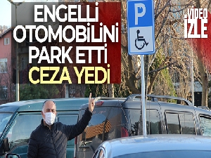 Engelli otomobilini park etti, ceza yedi