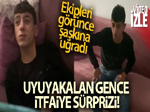 Uyuyakalan gence itfaiye sürprizi