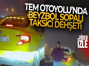 TEM Otoyolu'nda beyzbol sopalı taksici dehşeti