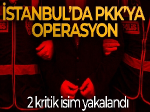 İstanbul'da PKK'ya operasyon: 2 kritik isim yakalandı