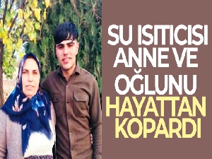 Su ısıtıcısı anne ve oğlunu hayattan kopardı