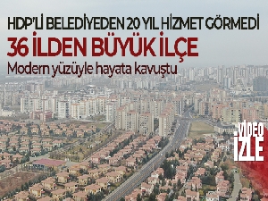 HDP'li belediyeden 20 yıl hizmet görmeyen 36 ilden büyük ilçe, modern yüzüyle hayata kavuştu