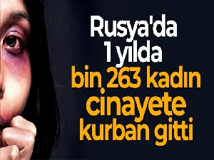 Rusya'da 1 yılda bin 263 kadın cinayete kurban gitti