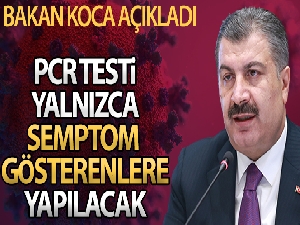 Bakan Koca: 'PCR testi yalnızca semptom gösteren kişilere yapılacaktır'