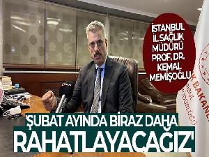 İstanbul İl Sağlık Müdürü Prof. Dr. Kemal Memişoğlu: 'Şubat ayında biraz daha rahatlayacağız'