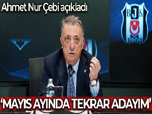 Ahmet Nur Çebi: 'Mayıs ayında tekrar adayım'