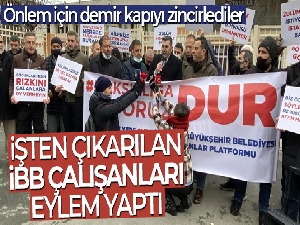 İşten çıkarılan İBB çalışanları eylem yaptı