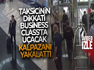 Taksicinin dikkati Business Class'ta uçacak kalpazanı yakalattı