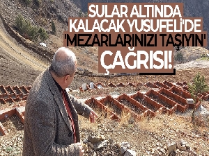 Sular altında kalacak Yusufeli'de 'mezarlarınızı taşıyın' çağrısı