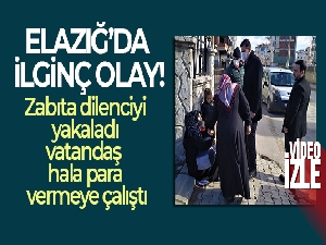Elazığ'da ilginç olay: Zabıta dilenciyi yakaladı, vatandaş hala para vermeye çalıştı