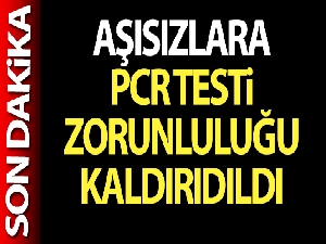 Aşısızlara PCR testi zorunluluğu kaldırıldı