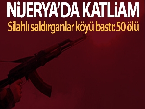 Nijerya'da silahlı saldırganlar köyü bastı: 50 ölü