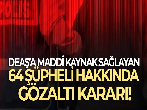 DEAŞ'a maddi kaynak sağlayan 64 şüpheli hakkında gözaltı kararı