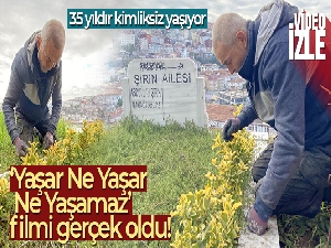 ‘Yaşar Ne Yaşar Ne Yaşamaz' filmi gerçek oldu, 35 yıldır kimliksiz yaşıyor