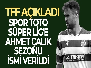 Spor Toto Süper Lig'e Ahmet Çalık Sezonu ismi verildi