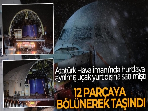 Yurtdışına satılan yolcu uçağı 12 parçaya bölünerek taşındı