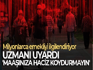 Uzmanı uyardı: 'Emekliyseniz maaşınıza haciz koydurmayın'