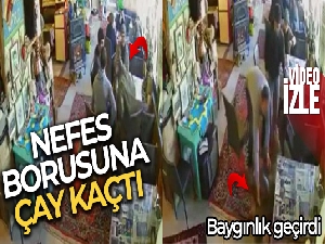 Nefes borusuna çay kaçan çaycı baygınlık geçirdi