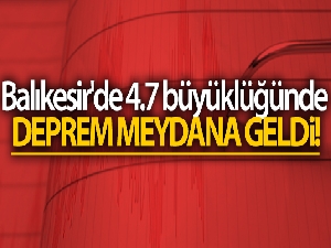 Balıkesir'de 4.7 büyüklüğünde deprem!