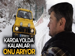 Karda yolda kalanlar onu arıyor