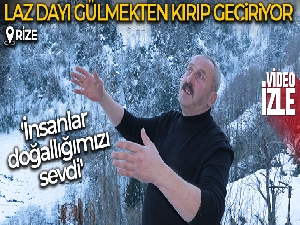 Sosyal medya fenomeni 'Laz dayı' gülmekten kırıp geçiriyor