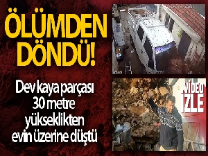 Dev kaya parçası 30 metre yükseklikten evin üzerine düştü, 4 kişi ölümden döndü